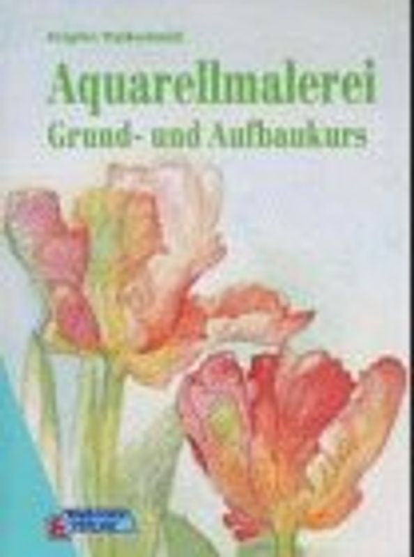 Aquarellmalerei. Grund- und Aufbaukurs