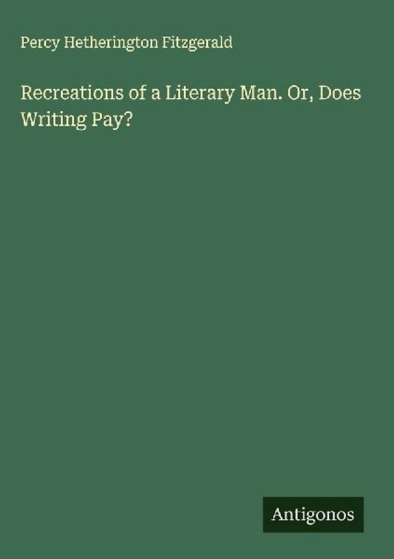 Recreations of a Literary Man. Or, Does Writing Pay?