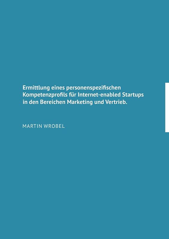 Ermittlung eines personenspezifischen Kompetenzprofils für Internet-enabled Startups in den Bereichen Marketing und Vertrieb
