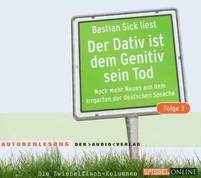 Der Dativ ist dem Genitiv sein Tod. Folge 3. Noch mehr Neues aus dem Irrgarten der deutschen Sprache. Die Zwiebelfisch-Kolumnen
