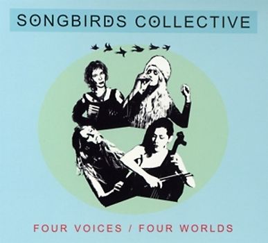 Songbirds Collective - Four Voices/Four Worlds