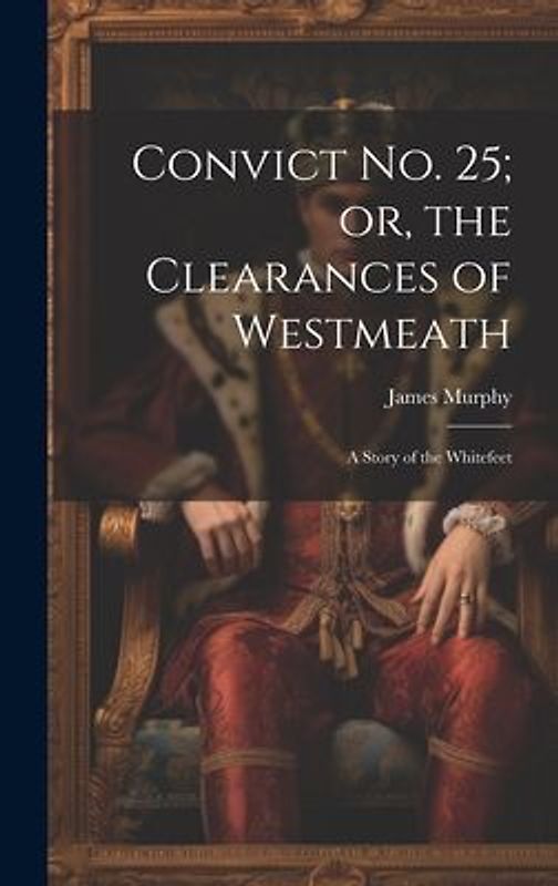 Convict No. 25; or, the Clearances of Westmeath: A Story of the Whitefeet