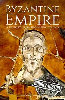 Byzantine Empire: A History from Beginning to End