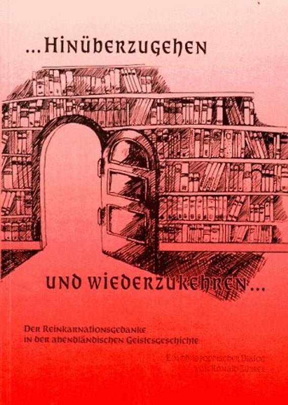 ... Hinüberzugehen und wiederzukehren.... Der Reinkarnationsgedanke in der abendländischen Geistesgeschichte. Ein philosophischer Dialog in zwölf Teilen