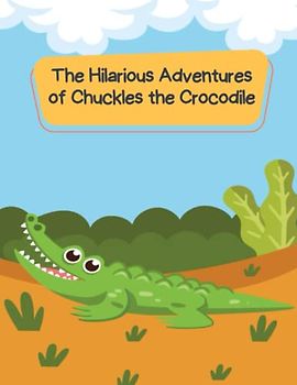 The Hilarious Adventures of Chuckles the Crocodile: Short Stories for kid's about Crocodile I Adventure story for kids featuring cute animals I Animal stories for Kid's readers I Gift for kid's
