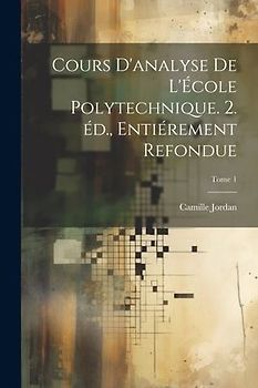 Cours d'analyse de l'École polytechnique. 2. éd., entiérement refondue; Tome 1