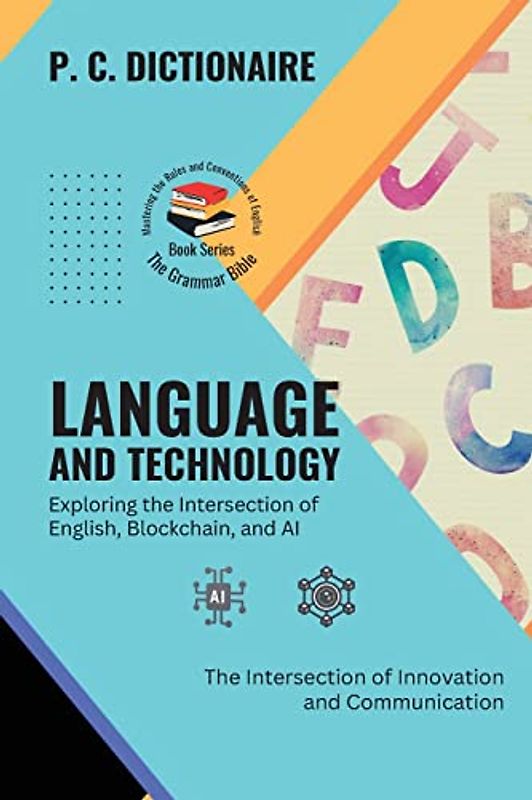 Language and Technology-Exploring the Intersection of English, Blockchain, and AI: The Intersection of Innovation and Communication (The Grammar ... the Rules and Conventions of English, Band 2)