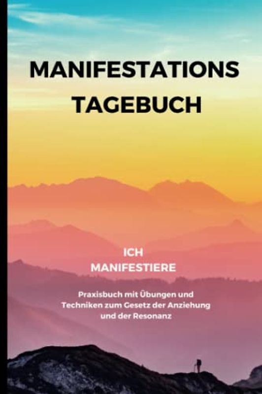 Ich Manifestiere: Praxisbuch mit Übungen und Techniken zum Gesetz der Anziehung und der Resonanz