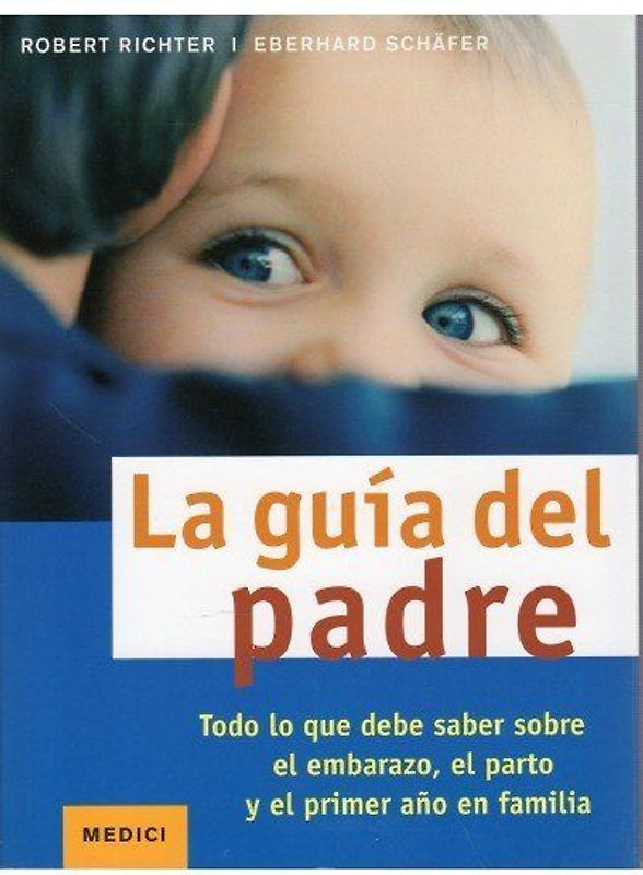 La guía del padre : todo lo que debe saber sobre el embarazo, el parto y el primer año en familia