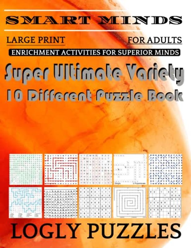 Smart Minds -Variety 10 Different Puzzle Book For Adults: Ultimate Variety Puzzles Large-Print Word Search, Word Maze .Word Spiral ,Word Angles, ... Crossword And Sudoku Easy , Medium And Hard