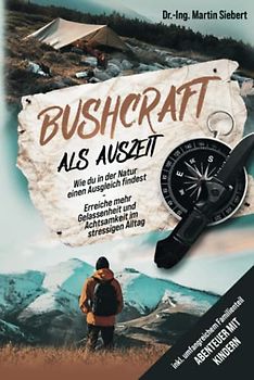 Bushcraft als Auszeit: inkl. Familienspecial | Wie du in der Natur deinen Ausgleich findest | Erreiche mehr Gelassenheit und Achtsamkeit im stressigen Alltag | Abenteuer mit Kindern