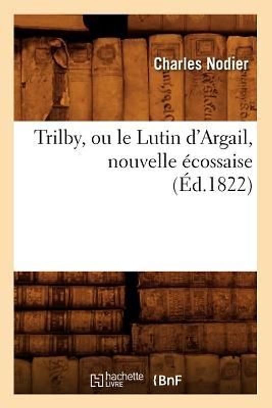 Trilby, Ou Le Lutin d'Argail, Nouvelle Écossaise, (Éd.1822)