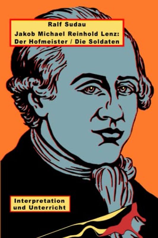 Jakob Michael Reinhold Lenz: Der Hofmeister / Die Soldaten: Interpretation und Unterricht