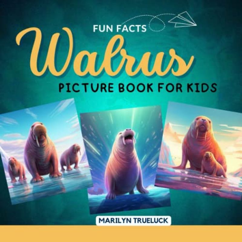 Walrus Fun Facts Picture Book for Kids: 100 Mind-Blowing Educational Unbelievable True Facts You Probably Didn't Know About This Amazing Animal for Children (Wild Animal Creatures Fun Facts Trivia)