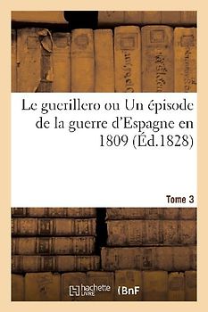 Le Guerillero Ou Un Épisode de la Guerre d'Espagne En 1809 (Éd.1828) Tome 3