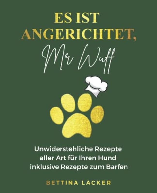 HUNDE-KOCHBUCH: ES IST ANGERICHTET, MR WUFF: Unwiderstehliche Rezepte aller Art für Ihren Hund inklusive Rezepte zum Barfen