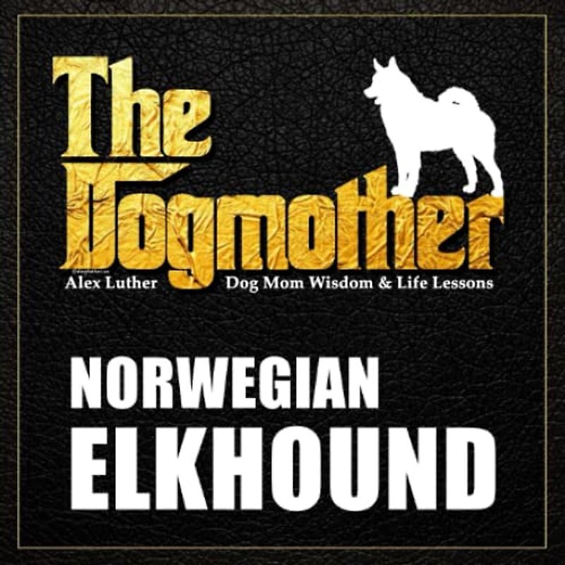 The Dogmother: Norwegian Elkhound: (Dog Mom Wisdom & Life Lessons)