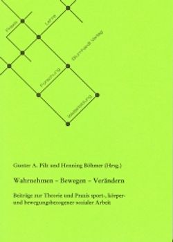 Wahrnehmen - Bewegen - Verändern. Beiträge zur Theorie und Praxis sport-, körper- und bewegungsbezogener sozialer Arbeit