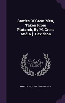 Stories Of Great Men, Taken From Plutarch, By M. Cross And A.j. Davidson
