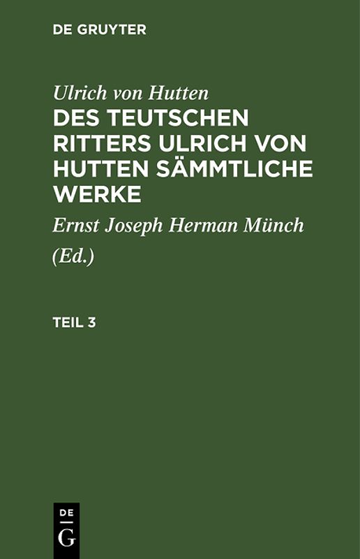 Ulrich von Hutten: Des teutschen Ritters Ulrich von Hutten sämmtliche Werke / Ulrich von Hutten: Des teutschen Ritters Ulrich von Hutten sämmtliche Werke. Teil 3