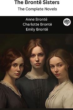 The Brontë Sisters: The Complete Novels