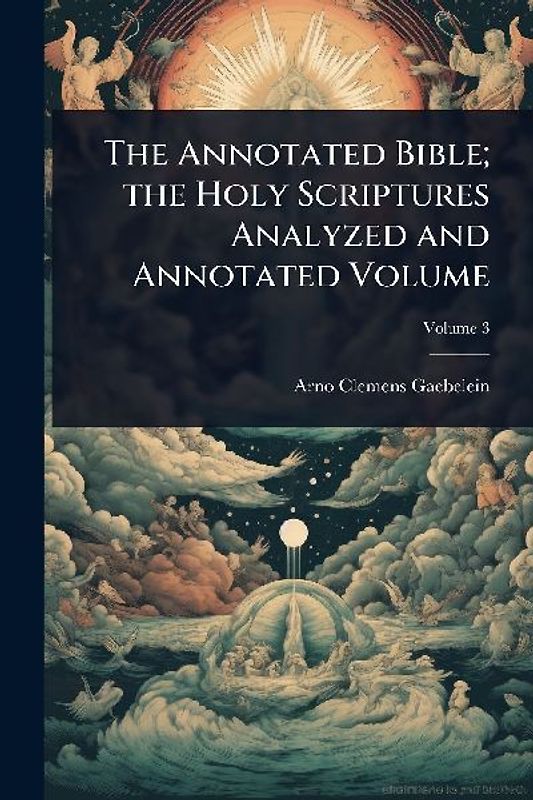 The Annotated Bible; the Holy Scriptures Analyzed and Annotated Volume
