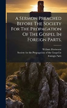 A Sermon Preached Before The Society For The Propagation Of The Gospel In Foreign Parts,