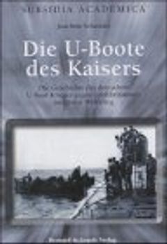 Die U-Boote des Kaisers. Die Geschichte des deutschen U-Boot-Krieges gegen Grossbritannien im Ersten Weltkrieg