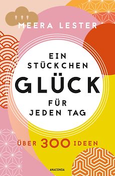 Ein Stückchen Glück für jeden Tag. Über 300 Ideen
