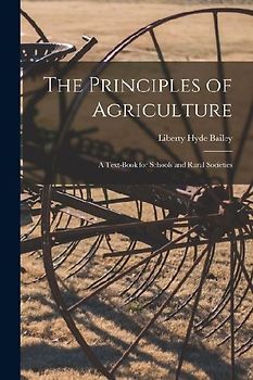 The Principles of Agriculture: A Text-Book for Schools and Rural Societies