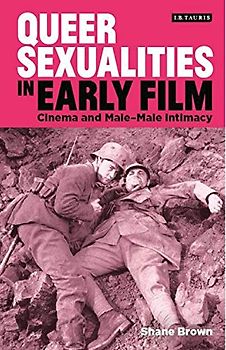 Queer Sexualities in Early Film: Cinema and Male-Male Intimacy (Library of Gender and Popular Culture)