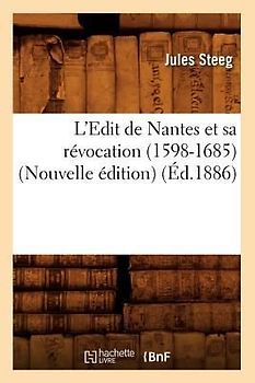 L'Edit de Nantes Et Sa Révocation (1598-1685) (Nouvelle Édition) (Éd.1886)