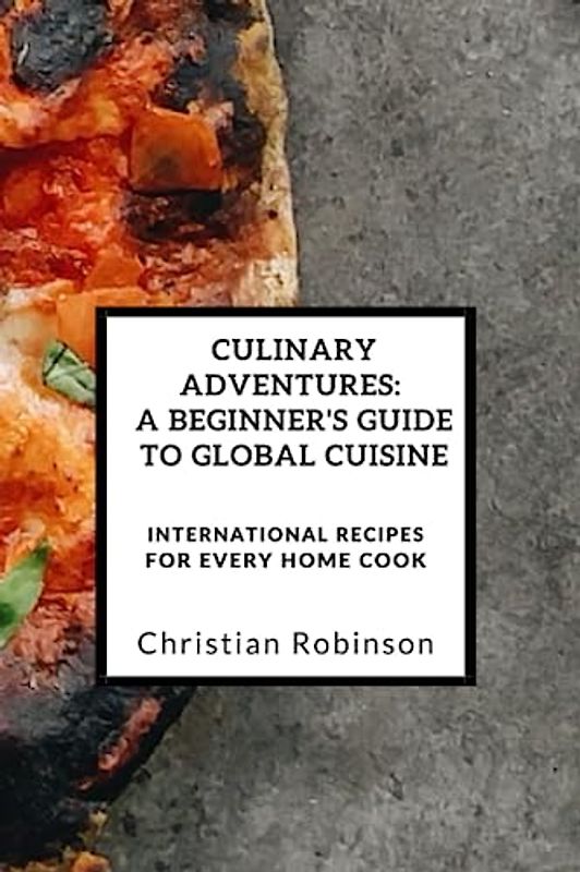 Culinary Adventures: A Beginner's Guide to Global Cuisine