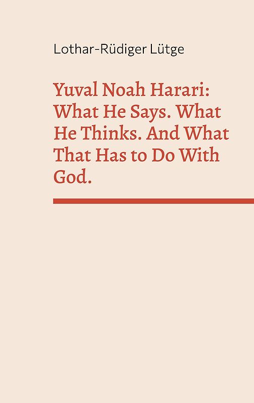 Yuval Noah Harari: What He Says. What He Thinks. And What That Has to Do With God.