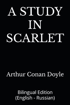 A STUDY IN SCARLET: Bilingual Edition (English - Russian)