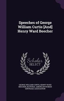 Speeches of George William Curtis [And] Henry Ward Beecher