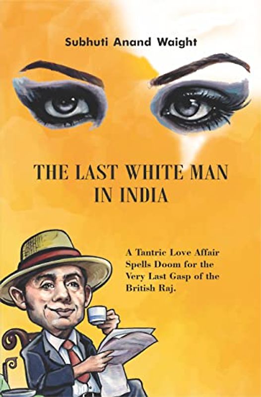 The Last White Man in India: A Tantric Love Affair Spells Doom for the Very Last Gasp of the British Raj
