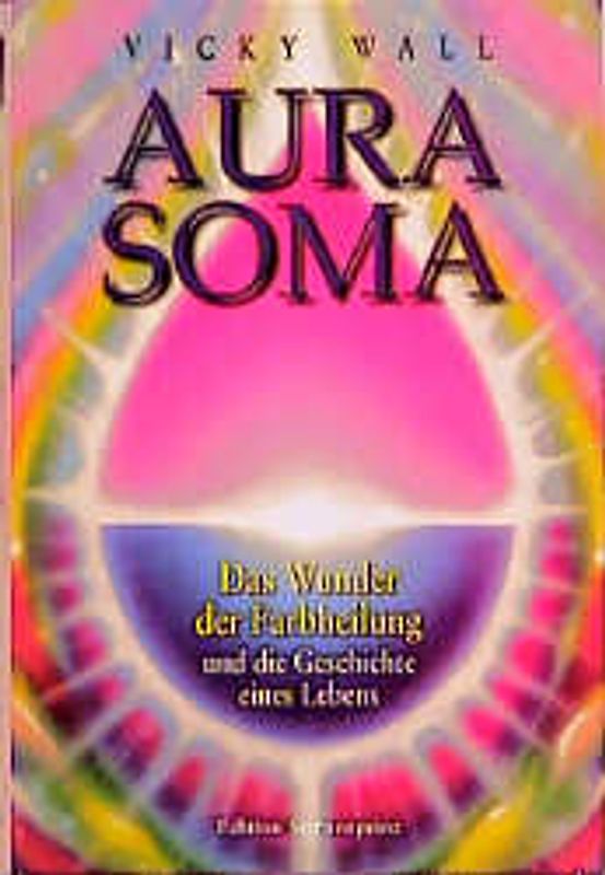 Aura-Soma. Das Wunder der Farbheilung und die Geschichte eines Lebens