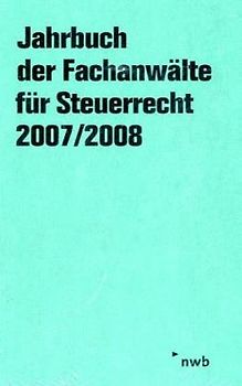 Jahrbuch der Fachanwälte für Steuerrecht / Jahrbuch der Fachanwälte für Steuerrecht 2007/2008. Aktuelle steuerrechtliche Beiträge, Referate und Diskussionen der 58. Steuerrechtlichen Jahresarbeitstagung, Wiesbaden, vom 7. bis 9. Mai 2007.