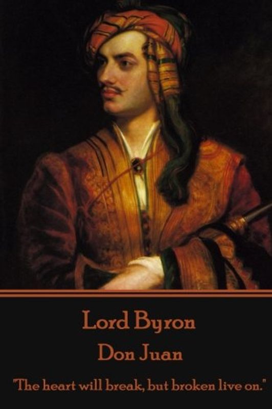 Lord Byron - Don Juan: "The heart will break, but broken live on."