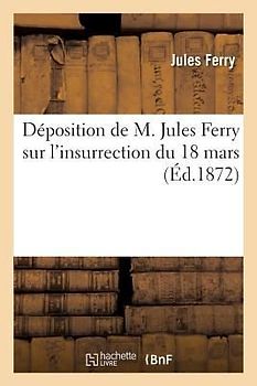Déposition de M. Jules Ferry Sur l'Insurrection Du 18 Mars