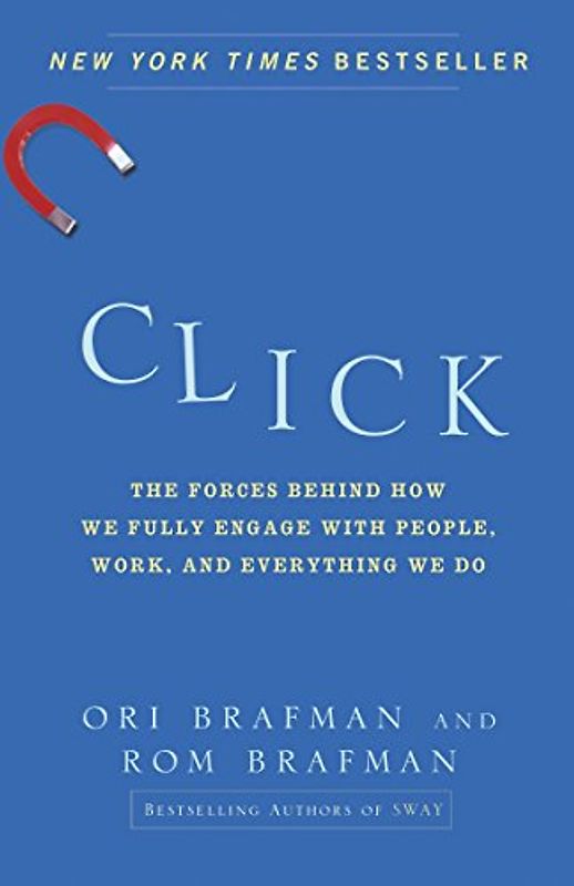 Click: The Forces Behind How We Fully Engage with People, Work, and Everything We Do - Ori Brafman