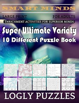 Smart Minds -Variety 10 Different Puzzle Book For Adults: Ultimate Variety Puzzles Large-Print Word Search, Word Maze .Word Spiral ,Word Angles, ... Crossword And Sudoku Easy , Medium And Hard