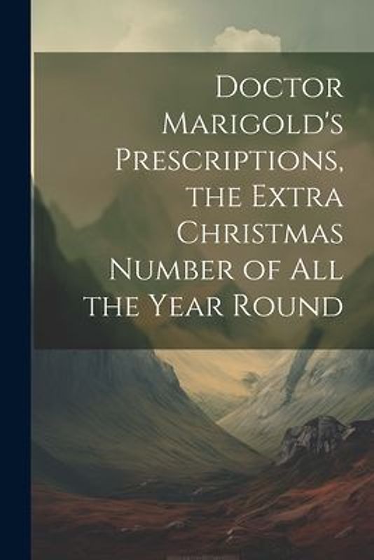 Doctor Marigold's Prescriptions, the Extra Christmas Number of All the Year Round