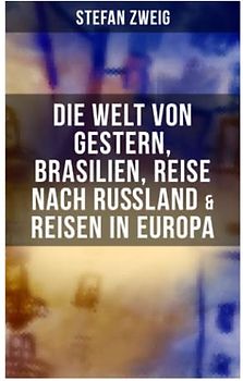 Stefan Zweig: Die Welt von Gestern, Brasilien, Reise nach Rußland & Reisen in Europa