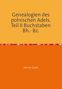 Genealogien des polnischen Adels. Teil II Buchstaben Bh. – Bz.