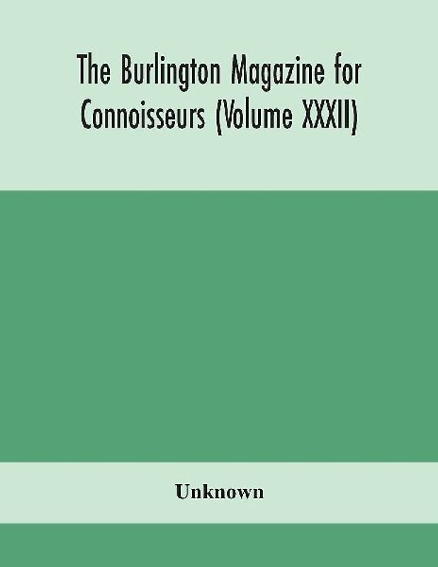 The Burlington Magazine For Connoisseurs (Volume Xxxii)