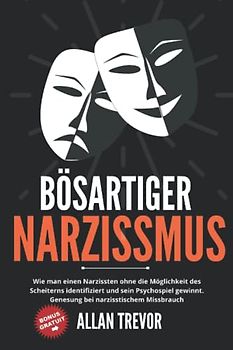 BÖSARTIGER NARZISSMUS: Wie man einen Narzissten ohne die Möglichkeit des Scheiterns identifiziert und sein Psychospiel gewinnt. Genesung bei narzisstischem Missbrauch (narzissmus, narzisst, Band 4)