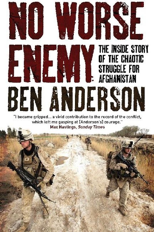 No Worse Enemy: The Inside Story Of The Chaotic Struggle For Afghanistan - Anderson, Ben