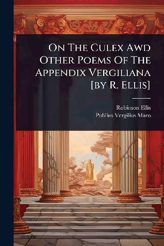 On The Culex Awd Other Poems Of The Appendix Vergiliana [by R. Ellis]